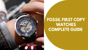 fossil first copy watch guide